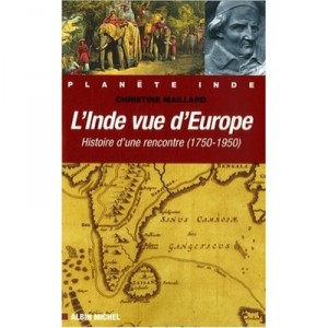 L'inde Vue De L'europe , Histoire D'une Rencontre (1784-1947) - Christine Maillard