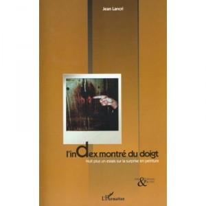 L'index Montre Du Doigt , Huit Plus Un Essai Sur La Surprise En Peinture - Jean Lancri