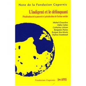 L'indigent Et Le Delinquant , Penalisation De La Pauvrete Et Privatisation De L'action Sociale - M Chauviere , D Gelot , C Lebr