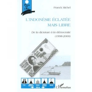 L'indonesie Eclatee Mais Libre , De La Dictature A La Democratie 1998-2000 - Franck Michel