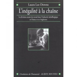 L'inegalite A La Chaine , La Division Sexuee Du Travail Dans L'industrie Metallurgique En France Et En Angleterre - Laura Lee D