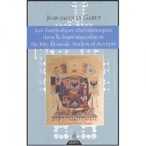 L'influence De La Chevalerie Dans La Franc-maconnerie De Rite Ecossais Ancien Et Accepte - Jean-jacques Gabut
