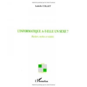 L'informatique A-t-elle Un Sexe ? , Hackers, Mythes Et Realites - Isabelle Collet