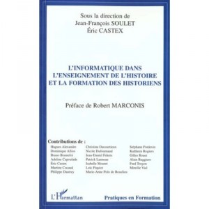 L'informatique Dans L'enseignement De L'histoire Et La Formation Des Historiens - Eric Castex , Jean-francois Soulet
