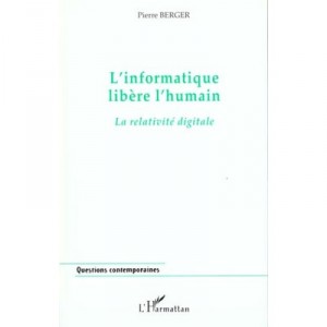 L'informatique Libere L'humain , La Relativite Digitale - Pierre Berger