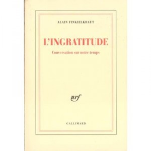 L'ingratitude Conversations Sur Notre Temps - Alain Finkielkraut