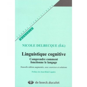 Linguistique Cognitive , Comprendre Comment Fonctionne Le Langage - Nicole Delbecque