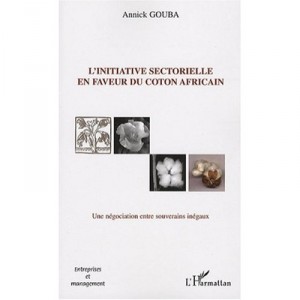 L'initiative Sectorielle En Faveur Du Coton Africain , Une Negociation Entre Souverains Inegaux - Annick Gouba