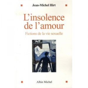 L'insolence De L'amour , Fictions De La Vie Sexuelle - Jean-michel Hirt