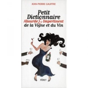 Petit Dictionnaire Absurde Et Impertinent De La Vigne Et Du Vin - Jean-pierre Gauffre