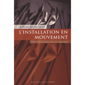 L'installation En Mouvement , Une Esthetique De La Violence - Joelle Morosoli