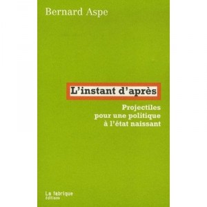 L'instant D'apres , Projectiles Pour Une Politique A L'etat Naissant - Bernard Aspe