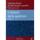 L'instant De La Guerison (2e Edition) - Christian Fleche , Jean-jacques Lagardet