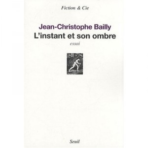 L'instant Et Son Ombre - Jean-christope Bailly