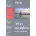 L'institution Educative Specialisee , Entre Mise En Scene Et Mise En Sens - Philippe Bouchez