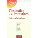 L'institution Et Les Institutions , Etudes Psychanalytiques - Rene Kaes