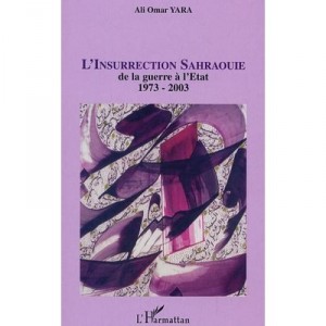 L'insurrection Sahraouie : De La Guerre A L'etat, 1973--2003 - Ali-omar Yara