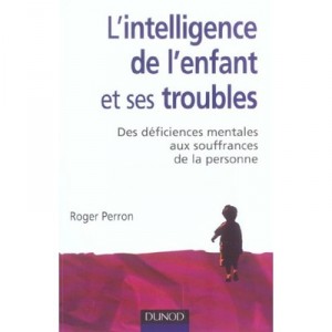 L'intelligence De L'enfant Et Ses Troubles , Des Deficiences Mentales Aux Souffrances - Roger Perron