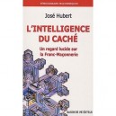 L'intelligence Du Cache T.3 , Un Regard Lucide Sur La Franc-maconnerie - Hubert Jose