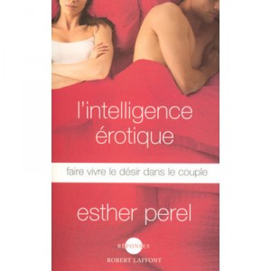 L'intelligence Erotique , Faire Vivre Le Desir Dans Le Couple - Esther Perel