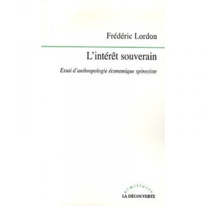 L'interet Souverain , Essai D'anthropologie Economique Spinoziste - Frederic Lordon