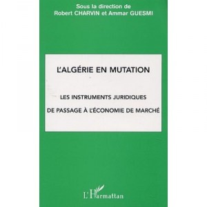 L'algerie En Mutation , Les Instruments Juridiques De Passage A L'economie De Marche - Robert Charvin , Ammar Guesmi