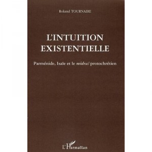 L'intuition Existentielle , Parmenide, Isaie Et Le Midras Protochretien - Roland Tournaire