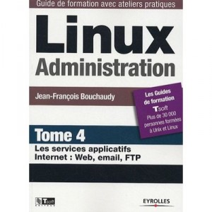 Linux Administration T.4 , Les Services Applicatifs Internet : Web, Email, Ftp - Jean-francois Bouchaudy