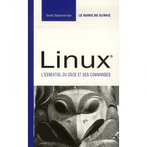 Linux, Guide De Survie , L'essentiel Du Code Et Des Commandes - Scott Granneman