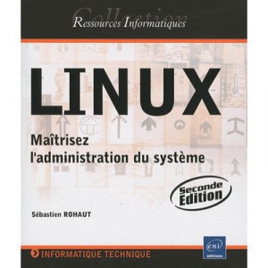 Linux , Maitrisez L'administration Du Systeme (2e Edition) - Sebastien Rohaut