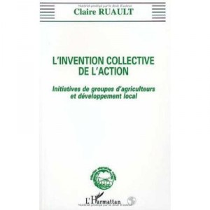 L'invention Collective De L'action , Initiatives De Groupes D'agriculteurs Et Developpement Local - Claire Ruault
