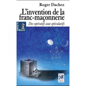 L'invention De La Franc-maconnerie , Des Operatifs Aux Speculatifs - Roger Dachez