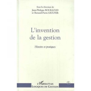 L'invention De La Gestion , Histoire Et Pratiques - Jean-philippe Bouilloud , Bernard-pierre Lecuyer