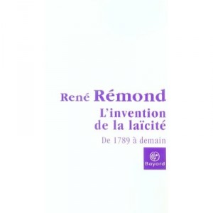L'invention De La Laicite De 1789 A Demain , Plaidoyer Pour Une Nouvelle Laicite - Rene Remond