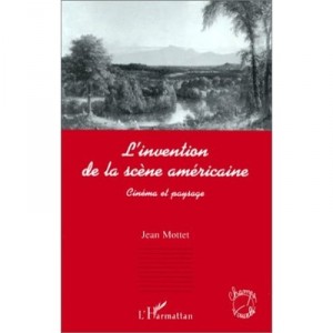 L'invention De La Scene Americaine : Cinema Et Paysage - Jean Mottet
