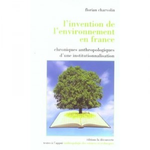L'invention De L'environnement En France , Chroniques Anthropologiques D'une Institutionnalisation - Florian Charvolin