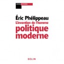 L'invention De L'homme Politique Moderne - Eric Phelippeau