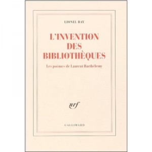 L'invention Des Bibliotheques , Les Poemes De Laurent Barthelemy - Lionel Ray