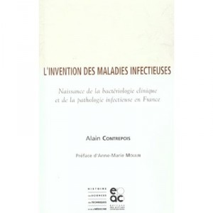 L'invention Des Maladies Infectieuses , Naissance De La Bacteriologie Clinique Et De La Pathologie Infectieuse En France - Alai