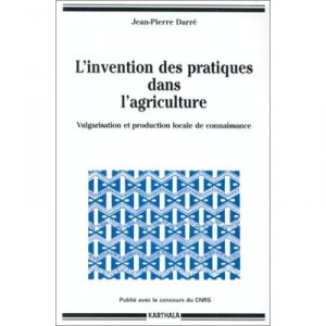 L'invention Des Pratiques Dans L'agriculture. Vulgarisation Et Production Locale De Connaissance - Jean-pierre Darre