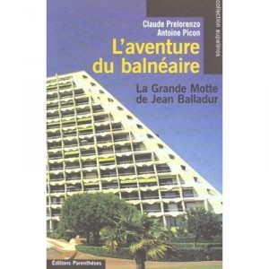 L'invention Du Balneaire , La Grande Motte De Jean Balladur - Claude Prelorenzo , Antoine Picon