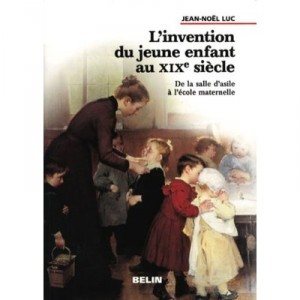 L'invention Du Jeune Enfant Au Xixe Siecle, De La Salle D'asile A L'ecole - Jean-noel Luc