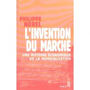 L'invention Du Marche , Une Histoire Economique De La Mondialisation - Philippe Norel