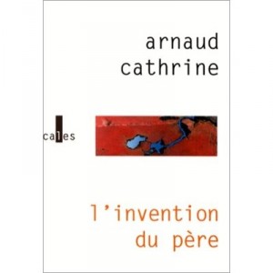 L'invention Du Pere - Arnaud Cathrine