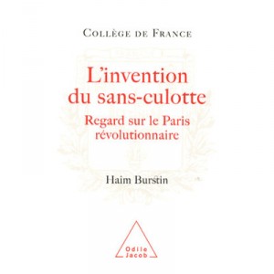 L'invention Du Sans-culotte , Regard Sur Le Paris Revolutionnaire - Haim Burstin