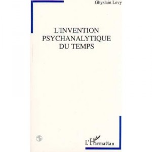 L'invention Psychanalytique Du Temps - Ghyslain Levy