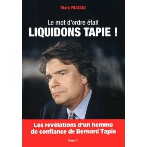 Le Mot D'ordre Etait : Liquidons Tapie ! - Marc Fratani