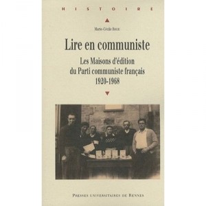 Lire En Communiste , Les Maisons D'edition Du Parti Communiste Francais , 1920-1968 - Marie-cecile Bouju