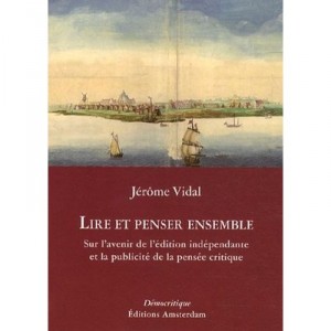Lire Et Penser Ensemble , Sur L'avenir De L'edition Independante Et La Publicite De La Pensee Critique - Jerome Vidal
