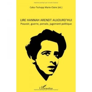 Lire Hannah Arendt Aujourd'hui , Pouvoir, Guerre, Pensee, Jugement Politique - Marie-claire Caloz-tschopp